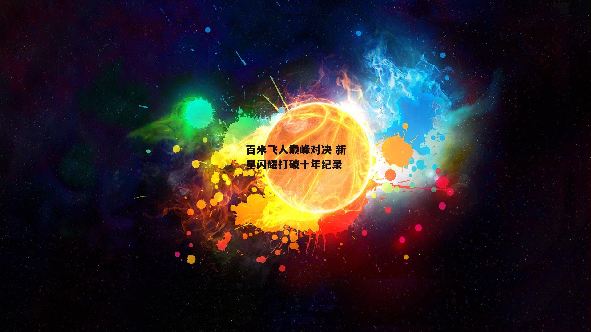 百米飞人巅峰对决 新星闪耀打破十年纪录